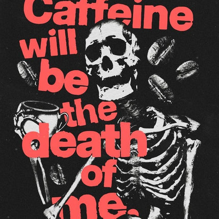 Caffeine Will Be the Death of Me