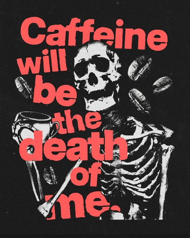 Caffeine Will Be the Death of Me